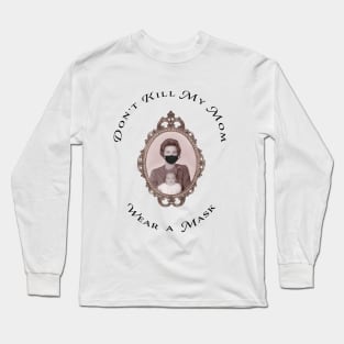 Don't Kill My Mom. Wear a Mask. Long Sleeve T-Shirt